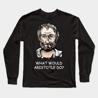 What would aristotle do? Long Sleeve T-Shirt